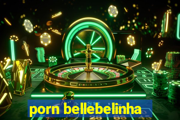 porn bellebelinha